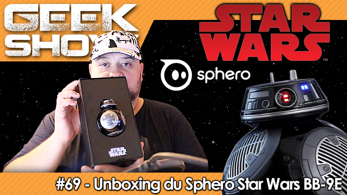Geek Show #69 - Unboxing du Sphero Star Wars BB-9E