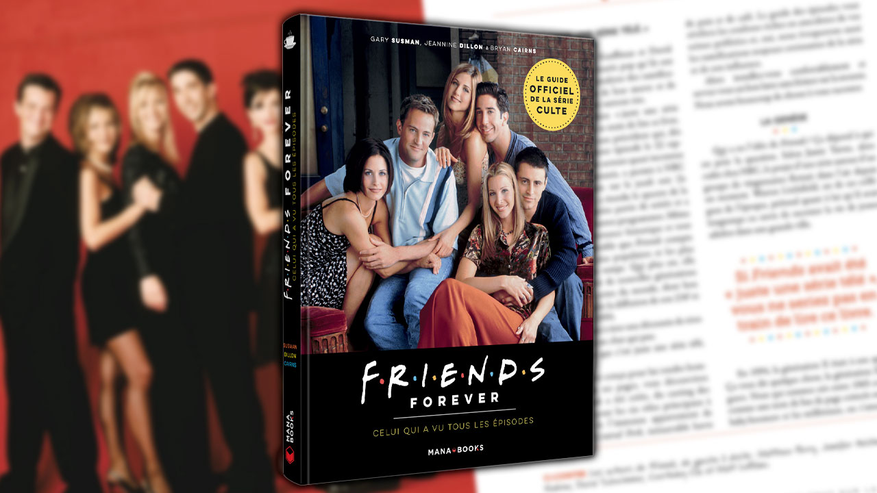 Friends : guests, décors, anecdotes sur les comédiens… le guide officiel  édité chez Mana Books dévoile les secrets de la série culte