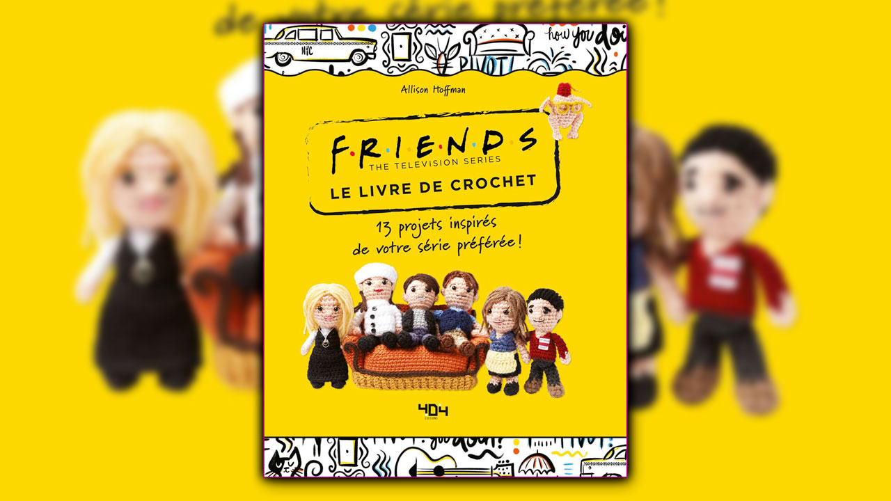 Friends - le livre de crochet officiel, le 16 mars 2023 chez 404 Editions